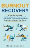 Burnout Recovery: A Practical Self-help Guide to Recovery From Burnout (Techniques to Overcome Chronic Stress Regain Control Restore You