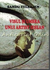 Visul Si Umbra Unui Artist Iesean - Sandu Teleajen foto