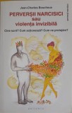 PERVERSII NARCISICI SAU VIOLENTA INVIZIBILA. CINE CUNT? CUM ACTIONEAZA? CUM NE PROTEJAM?-JEAN CHARLES BOUCH-249561