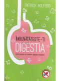 Patrick Holford - &Icirc;mbunătățește-ți digestia. Ghid pentru un sistem digestiv sanatos (editia 2012)