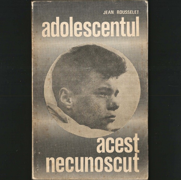 Adolescentul, Acest Necunoscut - Jean Rousselet