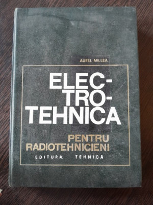 Electrotehnica pentru radiotehnicieni - Aurel Millea foto