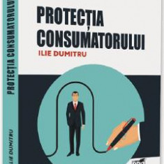 Protectia consumatorului. Curs universitar - Ilie Dumitru