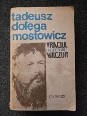 VRACIUL * PROFESORUL WILCZUR - Tadeusz Dolega Mostowicz