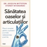 Sanatatea oaselor si articulatiilor. Planul complet pentru a preveni si a trata osteoporoza si artrita - Jocelyn Wittstein, Sidney Nitzkorski