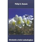 N&ouml;veked&eacute;s a belső szabads&aacute;gban - &Uacute;tmutat&oacute; a mai &eacute;letben - Philip St. Romain