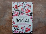 Hector Garcia, Francesc Miralles - Ikigai. Secrete japoneze pentru o viata lunga si fericita, 2017