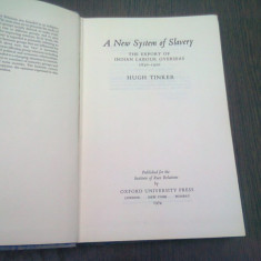 A NEW SYSTEM OF SLAVERY, Export of Indian Labour Overseas, 1830-1920 - HUGH TINKER (CARTE IN LIMBA ENGLEZA)