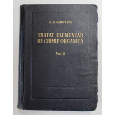 TRATAT ELEMENTAR DE CHIMIE ORGANICA,VOL.2-CONSTANTIN.D. NENITESCU,EDITIA A IV-A,BUC.1958