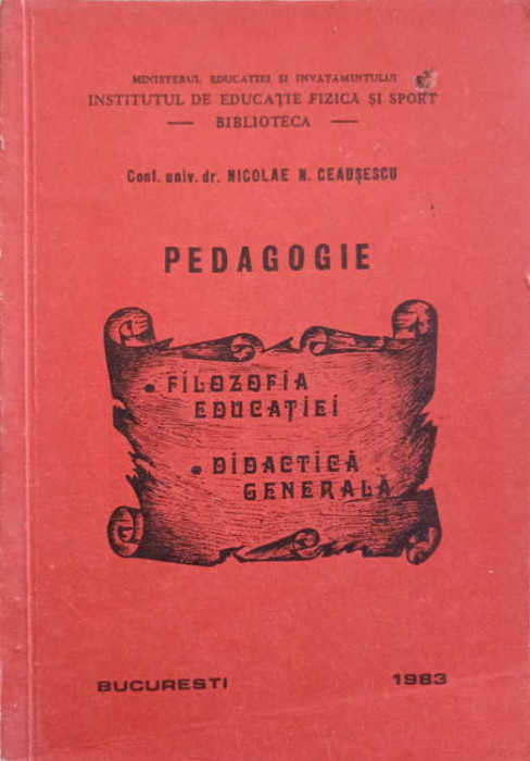 PEDAGOGIE. FILOZOFIA EDUCATIEI. DIDACTICA GENERALA-NICOLAE N. CEAUSESCU