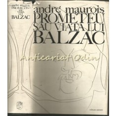 Prometeu Sau Viata Lui Balzac - Andre Maurois