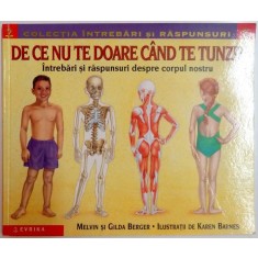 DE CE NU TE DOARE CAND TE TUNZI ? INTREBARI SI RASPUNSURI DESPRE CORPUL NOSTRU de MELVIN SI GILDA BERGER , ILUSTRATII de KAREN BARNES , 2002 * MINIMA