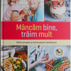 Mancam bine, traim mult. Ghid complet al alimentatiei sanatoase