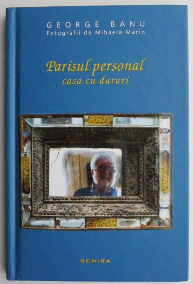 Parisul Personal. Casa cu daruri &ndash; George Banu