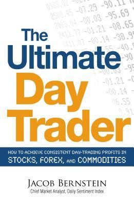 The Ultimate Day Trader: How to Achieve Consistent Day Trading Profits in Stocks, Forex, and Commodities foto