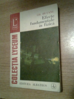 Gh. Hutanu - Efecte fundamentale in fizica (Editura Albatros, 1975) foto