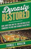 Dynasty Restored: How Larry Bird and the 1984 Boston Celtics Conquered the NBA and Changed Basketball