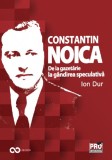 Constantin Noica. De la gazetarie la gandirea speculativa | Ion Dur, 2020, Pro Universitaria