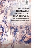 Insemnarile unui biciclist de la corpul II, cu prilejul campaniei din Bulgaria in anul 1913 - Darv Voiculescu