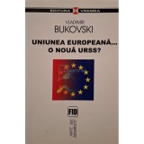 Vladimir Bukovski - Uniunea Europeana... O noua URSS? (Editia: 2006)