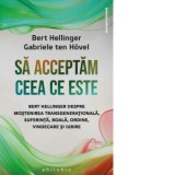 Sa acceptam ceea ce este. Bert Hellinger despre mostenirea transgenerationala, suferinta, boala, ordine, vindecare si iubire - Dorina Oprea, Bert Hell