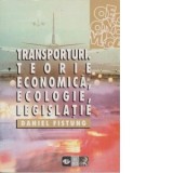 Transporturi. Teorie economica, ecologie, legislatie - Daniel Fistung