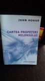 CARTEA PROFETIEI MILENIULUI - JOHN HOGUE