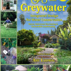 The New Create an Oasis with Greywater 6th Ed: Integrated Design for Water Conservation, Reuse, Rainwater Harvesting, and Sustainable Landscaping