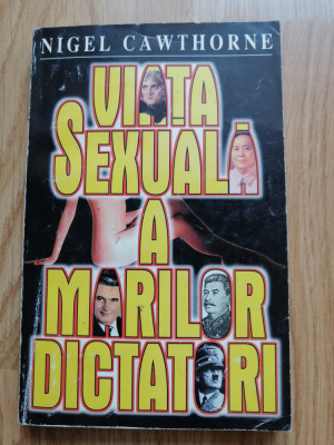 Nigel Cawthorne - Viata sexuala a marilor dictatori - Editura: Miron, 1998 foto