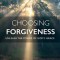 Choosing Forgiveness: Unleash the Power of God&#039;s Grace