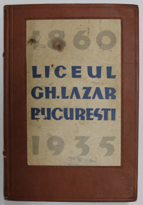 MONOGRAFIA LICEULUI &amp;#039;&amp;#039; GH. LAZAR &amp;#039;&amp;#039; DIN BUCURESTI , 1860 - 1935 CU PRILEJUL IMPLINIRII A 75 DE AI DE LA INFIINTAREA LUI , APARUTA 1935 foto