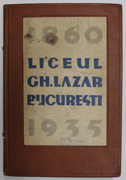 MONOGRAFIA LICEULUI &#039;&#039; GH. LAZAR &#039;&#039; DIN BUCURESTI , 1860 - 1935 CU PRILEJUL IMPLINIRII A 75 DE AI DE LA INFIINTAREA LUI , APARUTA 1935