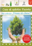Carte Cum sa aparam Planeta, Gama, 2011, 16 pagini, Brosata, 13 x 20 cm, Romana, Colectia Vreau sa citesc