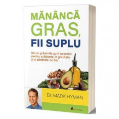 Mănâncă gras, fii suplu: De ce grăsimile sunt secretul pentru scăderea în greutate și o sănătate de fier - Paperback brosat - Mark Hyman - Act și Poli