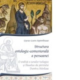 Structura ontologic-comunionala a persoanei. O analiza a surselor teologice si filosofice ale parintelui Dumitru Staniloae - Ciprian Costin Apintilies