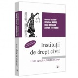 Institutii de drept civil. Curs selectiv pentru licenta, editia a IV-a, revazuta si adaugita - Livia Mocanu, Ilioara Genoiu, Adrian Tutuianu, Cristian