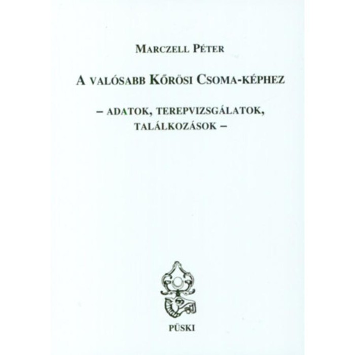 A val&oacute;sabb Kőr&ouml;si Csoma-k&eacute;phez - Adatok, terepvizsg&aacute;latok, tal&aacute;lkoz&aacute;sok - Marczell P&eacute;ter