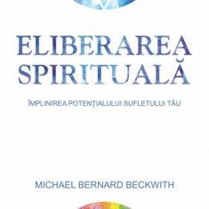 Eliberarea spiritual - michael bernard beckwith carte