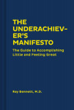 The Underachiever&#039;s Manifesto: The Guide to Accomplishing Little and Feeling Great (Funny Self-Help Book, Guide to Lowering Stress and Dealing with P