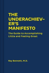The Underachiever&#039;s Manifesto: The Guide to Accomplishing Little and Feeling Great (Funny Self-Help Book, Guide to Lowering Stress and Dealing with P