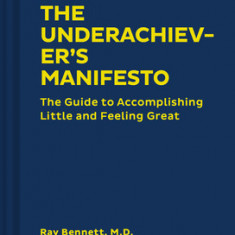 The Underachiever's Manifesto: The Guide to Accomplishing Little and Feeling Great (Funny Self-Help Book, Guide to Lowering Stress and Dealing with P