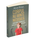 Cumpara ieftin Corpul nu minte niciodata. Vindecarea traumelor copilului interior, Alice Miller, Herald