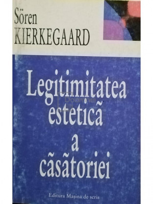 Soren Kierkegaard - Legitimitatea estetica a casatoriei (editia 1998) foto