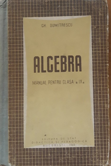 Algebra. Manual pentru clasa a IX-a - Gh. Dumitrescu, 1960