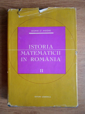 Istoria matematicii in Romania (vol. II) - George St. Andonie foto