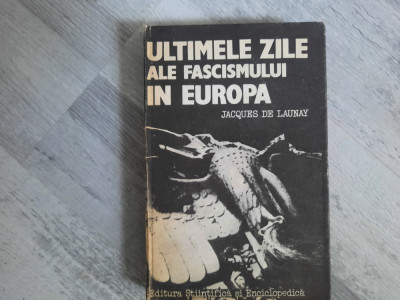 Ultimele zile ale fascismului in Europa de Jacques de Launay foto