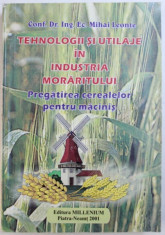 TEHNOLOGII SI UTILAJE IN INDUSTRIA MORARITULUI, PREGATIREA CEREALELOR PENTRU MACINIS de MIHAI LEONTE , 2001 foto