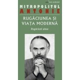 Rugaciunea si viata moderna. Rugaciuni alese - Antonie de Suroj