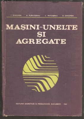 Masini-unelte si agregate-I.Gheghea,C.Mitoseriu foto