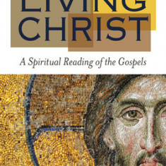 Living Christ: A Spiritual Reading of the Gospels